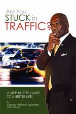 Are You Stuck In Traffic? A Step-By-Step Guide To A Better Life! af William R. Saunders
