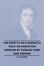 The Effects Of A Magnetic Field On Radiation -Memoirs By Faraday Kerr And Zeeman af E. P. Lewis