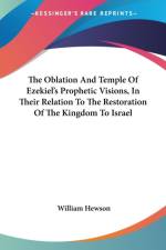 The Oblation And Temple Of Ezekiel's Prophetic Visions, In Their Relation To The Restoration Of The Kingdom To Israel af William Hewson