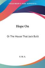 Hope On: Or The House That Jack Built af F. M. S.
