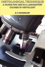 Histological Technique - A Guide For Use In A Laboratory Course In Histology af B. F Kingsbury