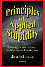 Principles of Applied Stupidity af Justin Locke