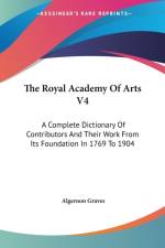 THE ROYAL ACADEMY OF ARTS V4: A COMPLETE af Algernon Graves