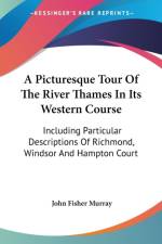 A Picturesque Tour Of The River Thames In Its Western Course: Including Particular Descriptions Of Richmond, Windsor And Hampton Court af John Fisher Murray