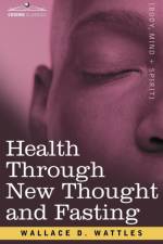 Health Through New Thought and Fasting af Wallace D Wattles