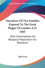 Narratives Of Two Families Exposed To The Great Plague Of London A.D. 1665: With Conversations On Religious Preparation For Pestilence af John Scott