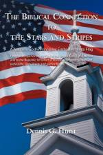 The Biblical Connection To The Stars And Stripes af Dennis G Hurst