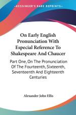 On Early English Pronunciation With Especial Reference To Shakespeare And Chaucer: Part One, On The Pronunciation Of The Fourteenth, Sixteenth, Sevent af Alexander John Ellis