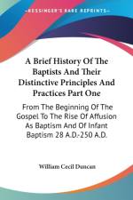 Brief History Of The Baptists And Their Distinctive Principles And Practices Part One af William Cecil Duncan