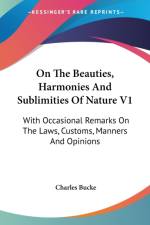 On The Beauties, Harmonies And Sublimities Of Nature V1: With Occasional Remarks On The Laws, Customs, Manners And Opinions af Charles Bucke