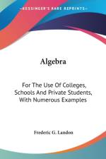 ALGEBRA: FOR THE USE OF COLLEGES, SCHOOL af FREDERIC G. LANDON