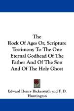 Rock Of Ages Or, Scripture Testimony To The One Eternal Godhead Of The Father And Of The Son And Of The Holy Ghost af Edward Henry Bickersteth