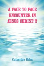 A Face to Face Encounter in Jesus Christ!!! af Catherine Heim