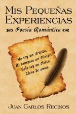 Mis Pequernas Experiencias Poesia Romantica af Juan Carlos Recinos