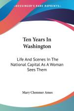 Ten Years In Washington: Life And Scenes In The National Capital As A Woman Sees Them af Mary Clemmer Ames