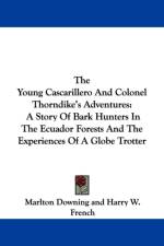 The Young Cascarillero And Colonel Thorndike's Adventures: A Story Of Bark Hunters In The Ecuador Forests And The Experiences Of A Globe Trotter af Harry W. French
