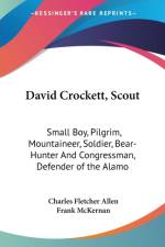 David Crockett, Scout: Small Boy, Pilgrim, Mountaineer, Soldier, Bear-Hunter And Congressman, Defender of the Alamo af Charles Fletcher Allen