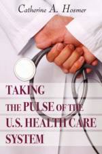 Taking the Pulse of the U.S. Health Care System af Catherine A Hosmer