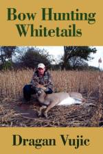 Bow Hunting Whitetails af Dragan Vujic