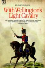 With Wellington's Light Cavalry - the experiences of an officer of the 16th Light Dragoons in the Peninsular and Waterloo campaigns of the Napoleonic wars af LT Colonel William Tomkinson