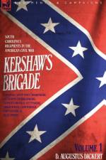 Kershaw's Brigade - volume 1 - South Carolina's Regiments in the American Civil War - Manassas, Seven Pines, Sharpsburg (Antietam), Fredricksburg, Chancellorsville, Gettysburg, Chickamauga, Chattanooga, Fort Sanders & Bean Station. af D Augustus Dickert