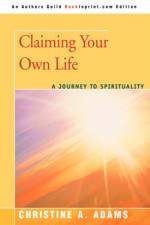 Claiming Your Own Life af Christine A Adams