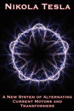 A New System of Alternating Current Motors and Transformers and Other Essays af Nikola Tesla