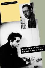 Arendt, Camus, and Modern Rebellion af Jeffrey C. Isaac
