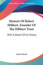 Memoir Of Robert Hibbert, Founder Of The Hibbert Trust: With A Sketch Of Its History af Jerom Murch