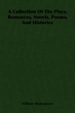 A Collection Of The Plays, Romances, Novels, Poems, And Histories af William Shakespeare