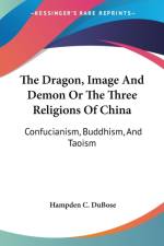 The Dragon, Image And Demon Or The Three Religions Of China: Confucianism, Buddhism, And Taoism af Hampden C. Dubose
