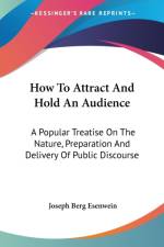 How To Attract And Hold An Audience: A Popular Treatise On The Nature, Preparation And Delivery Of Public Discourse af Joseph Berg Esenwein