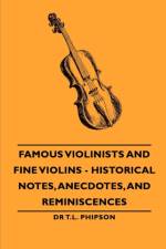 Famous Violinists and Fine Violins - Historical Notes, Anecdotes, and Reminiscences af Dr T.L.