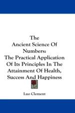 The Ancient Science Of Numbers: The Practical Application Of Its Principles In The Attainment Of Health, Success And Happiness af Luo Clement