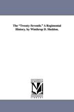 The Twenty-Seventh. a Regimental History. by Winthrop D. Sheldon. af Winthrop Dudley Sheldon