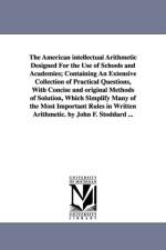The American intellectual Arithmetic Designed For the Use of Schools and Academies; Containing An Extensive Collection of Practical Questions, With Concise and original Methods of Solution, Which Simplify Many of the Most Important Rules in Written Arithm af John F (John Fair) Stoddard