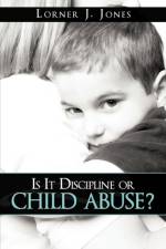 Is It Discipline or Child Abuse? af Lorner J. Jones