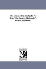 The Life and Travels of John W. Bear, the Buckeye Blacksmith. Written by Himself. af John W Bear