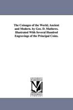 The Coinages of the World; Ancient and Modern. by Geo. D. Mathews. Illustrated With Several Hundred Engravings of the Principal Coins. af George D Mathews