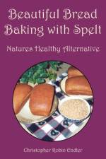 Beautiful Bread Baking with Spelt af Christopher Robin Endler
