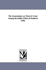 The Araucanians; or, Notes of A tour Among the indian Tribes of Southern Chili. af Edmond Reuel Smith