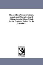 The Avoidable Causes of Disease, insanity and Deformity. Fourth Edition. by John Ellis ... A Book For the People As Well As For the Profession ... af MR John Ellis