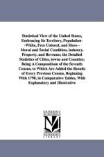 Statistical View of the United States, Embracing Its Territory, Population--White, Free Colored, and Slave--Moral and Social Condition, Industry, Prop af United States Census Office