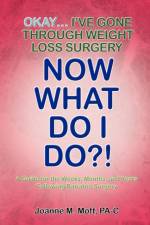 Okay... I've Gone Through Weight Loss Surgery, Now What Do I Do?! af Joanne M Moff Pa-C