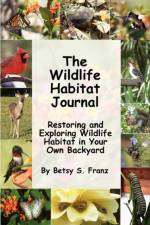 The Wildlife Habitat Journal - Restoring and Exploring Wildlife Habitat in Your Own Backyard af Betsy Franz