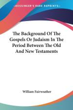 The Background Of The Gospels Or Judaism In The Period Between The Old And New Testaments