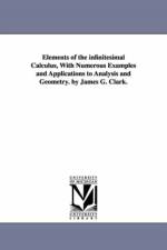 Elements of the infinitesimal Calculus, With Numerous Examples and Applications to Analysis and Geometry. by James G. Clark. af James Gregory Clark
