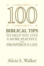 100 Biblical Tips to Help You Live a More Peaceful and Prosperous Life af Alicia S Walker