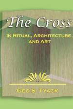 The Cross in Ritual, Architecture, and Art - 1896 af S Tyack Geo S Tyack