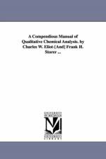 A Compendious Manual of Qualitative Chemical Analysis. by Charles W. Eliot-[And] Frank H. Storer ... af Charles William Eliot